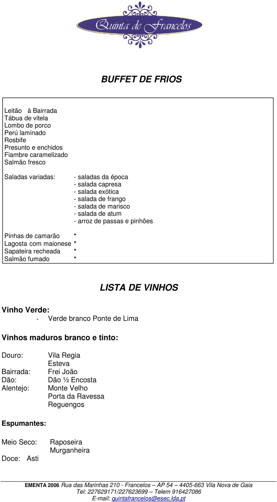 camarão * Lagosta com maionese * Sapateira recheada * Salmão fumado * LISTA DE VINHOS Vinho Verde: - Verde branco Ponte de Lima Vinhos maduros branco e