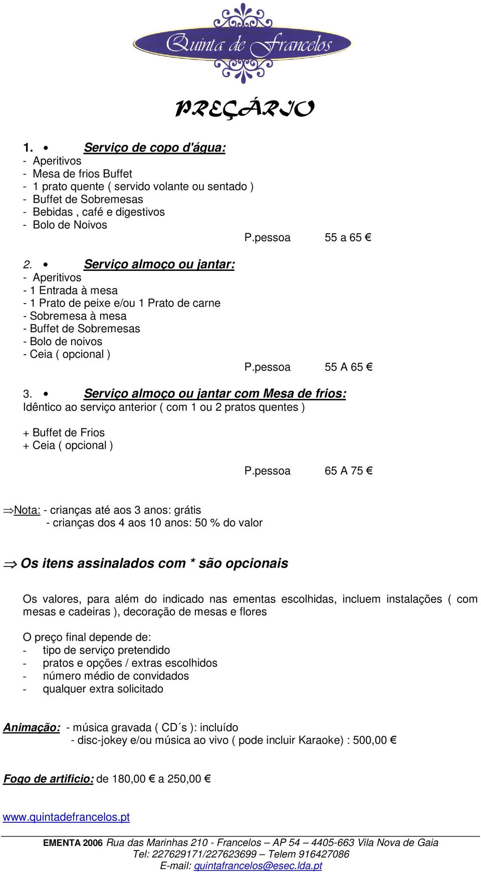 Serviço almoço jantar com Mesa de frios: Idêntico ao serviço anterior ( com 1 2 pratos quentes ) + Buffet de Frios + Ceia ( opcional ) P.