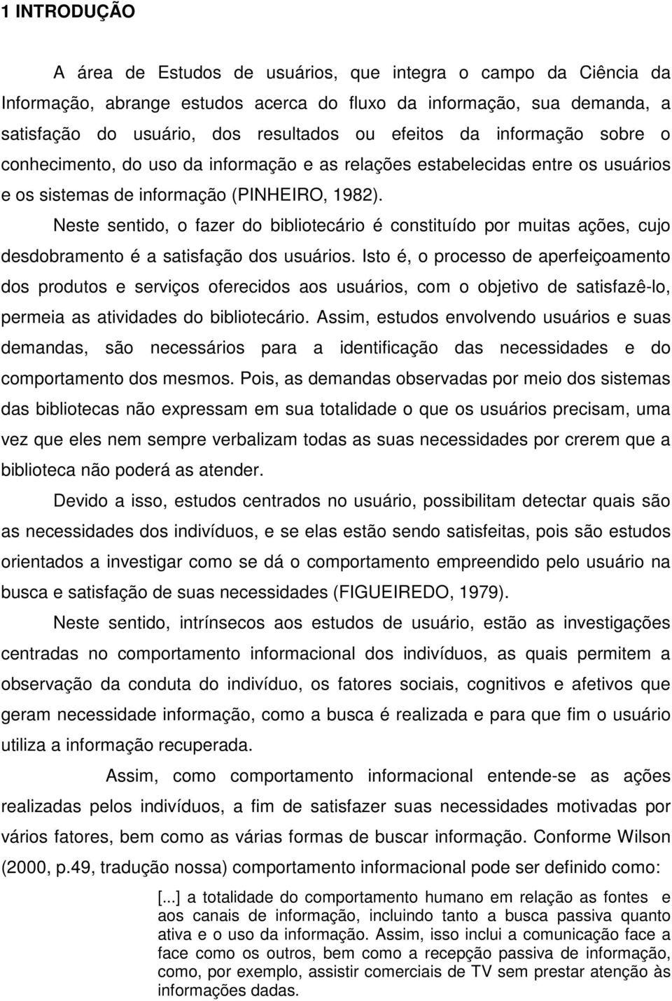 Neste sentido, o fazer do bibliotecário é constituído por muitas ações, cujo desdobramento é a satisfação dos usuários.