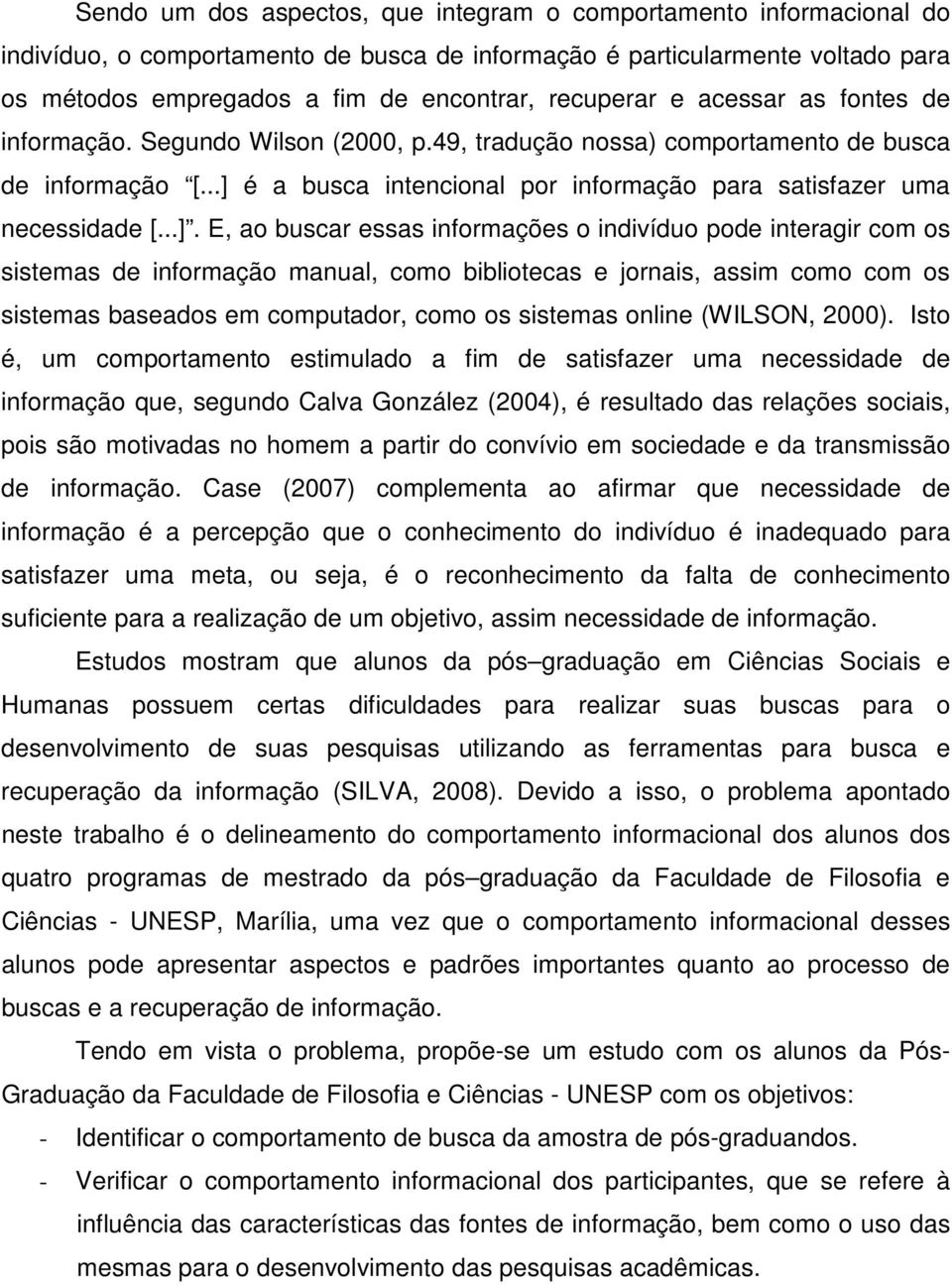 ..] é a busca intencional por informação para satisfazer uma necessidade [...]. E, ao buscar essas informações o indivíduo pode interagir com os sistemas de informação manual, como bibliotecas e