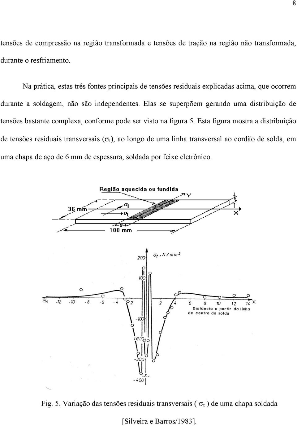 Elas se superpõem gerando uma distribuição de tensões bastante complexa, conforme pode ser visto na figura 5.