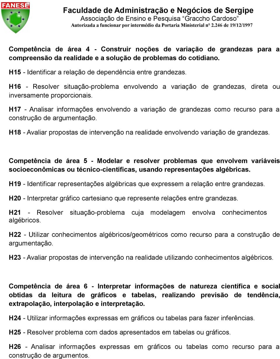 H17 - Analisar informações envolvendo a variação de grandezas como recurso para a construção de argumentação. H18 - Avaliar propostas de intervenção na realidade envolvendo variação de grandezas.