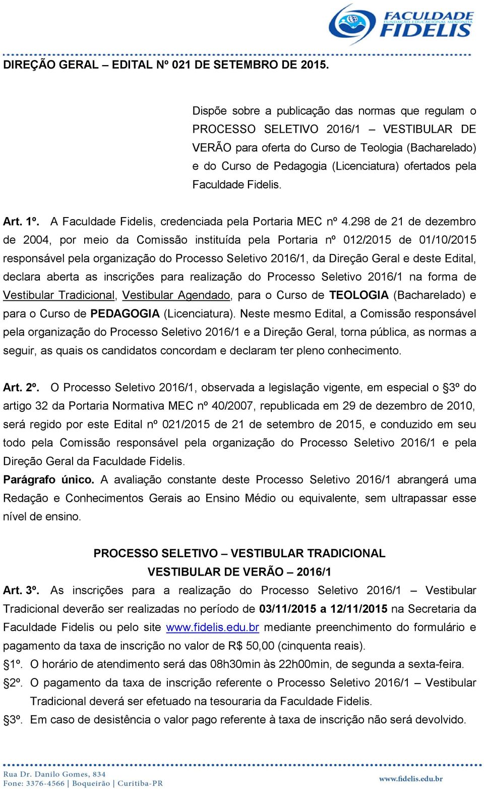 Faculdade Fidelis. Art. 1º. A Faculdade Fidelis, credenciada pela Portaria MEC nº 4.