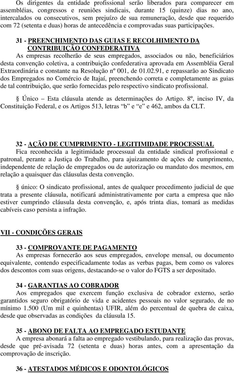 31 - PREENCHIMENTO DAS GUIAS E RECOLHIMENTO DA CONTRIBUIÇÃO CONFEDERATIVA As empresas recolherão de seus empregados, associados ou não, beneficiários desta convenção coletiva, a contribuição