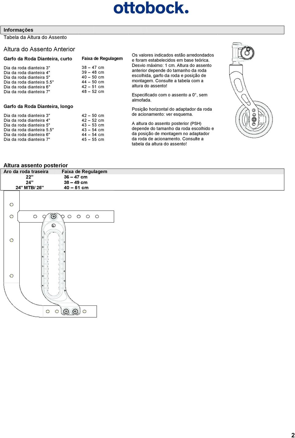 5" Dia da roda dianteira 6" Dia da roda dianteira 7" Faixa de Regulagem 38 47 cm 39 48 cm 40 50 cm 44 50 cm 42 51 cm 48 52 cm 42 50 cm 42 52 cm 43 53 cm 43 54 cm 44 54 cm 45 55 cm Os valores