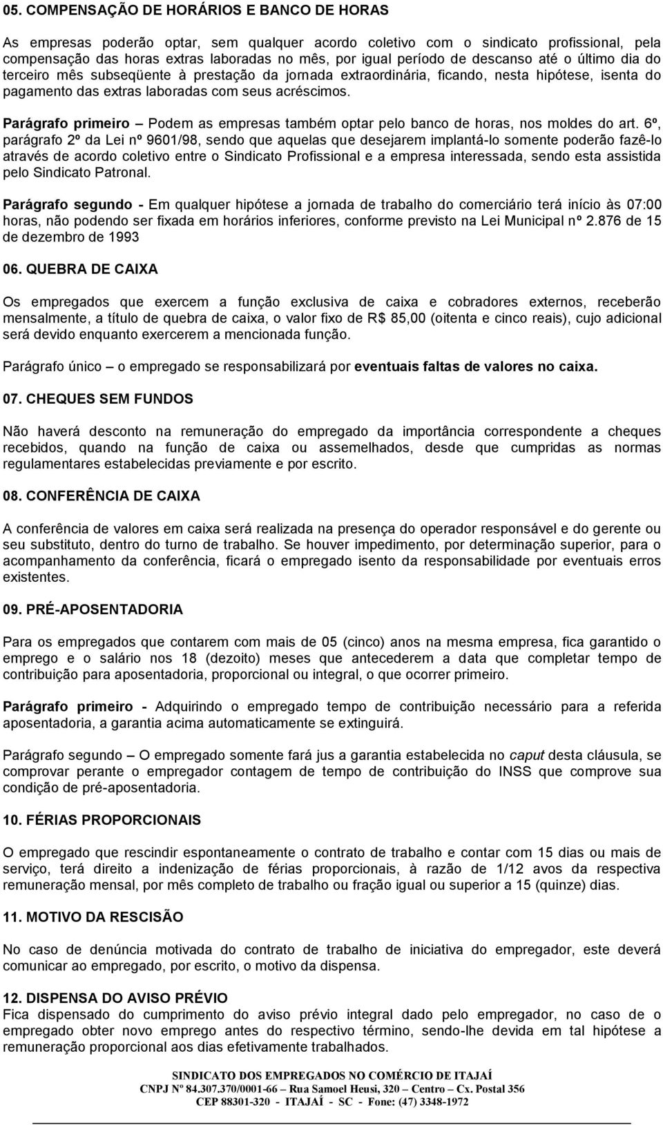 Parágrafo primeiro Podem as empresas também optar pelo banco de horas, nos moldes do art.