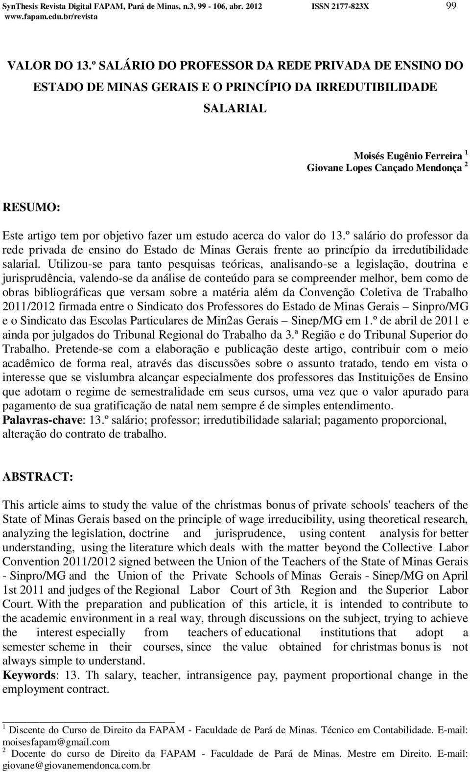 tem por objetivo fazer um estudo acerca do valor do 13.º salário do professor da rede privada de ensino do Estado de Minas Gerais frente ao princípio da irredutibilidade salarial.