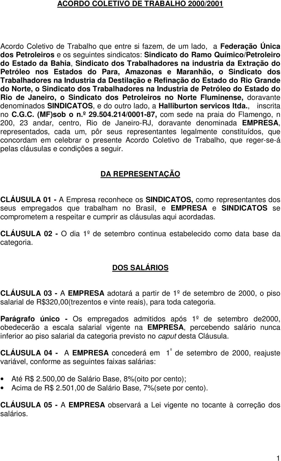 Estado do Rio Grande do Norte, o Sindicato dos Trabalhadores na Industria de Petróleo do Estado do Rio de Janeiro, o Sindicato dos Petroleiros no Norte Fluminense, doravante denominados SINDICATOS, e