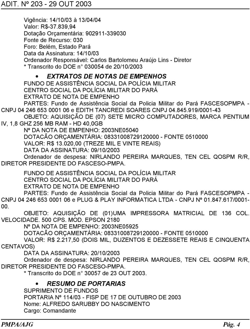 DOE n 030054 de 20/10/2003 EXTRATOS DE NOTAS DE EMPENHOS FUNDO DE ASSISTÊNCIA SOCIAL DA POLÍCIA MILITAR CENTRO SOCIAL DA POLÍCIA MILITAR DO PARÁ EXTRATO DE NOTA DE EMPENHO PARTES: Fundo de