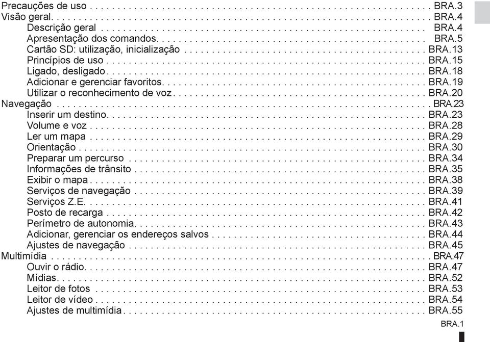 ......................................................... BRA.18 Adicionar e gerenciar favoritos................................................ BRA.19 Utilizar o reconhecimento de voz.............................................. BRA.20 Navegação.