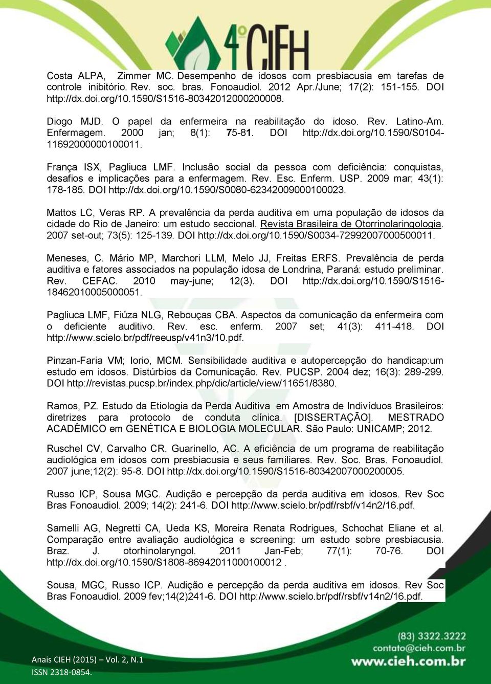 França ISX, Pagliuca LMF. Inclusão social da pessoa com deficiência: conquistas, desafios e implicações para a enfermagem. Rev. Esc. Enferm. USP. 2009 mar; 43(1): 178-185. DOI http://dx.doi.org/10.