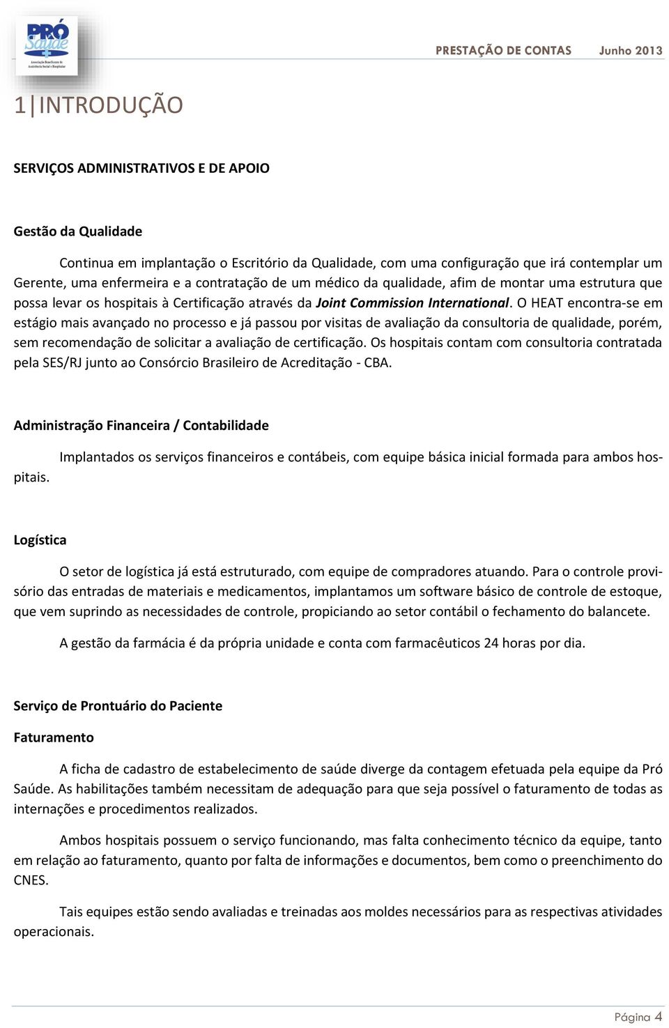 O HEAT encontra-se em estágio mais avançado no processo e já passou por visitas de avaliação da consultoria de qualidade, porém, sem recomendação de solicitar a avaliação de certificação.