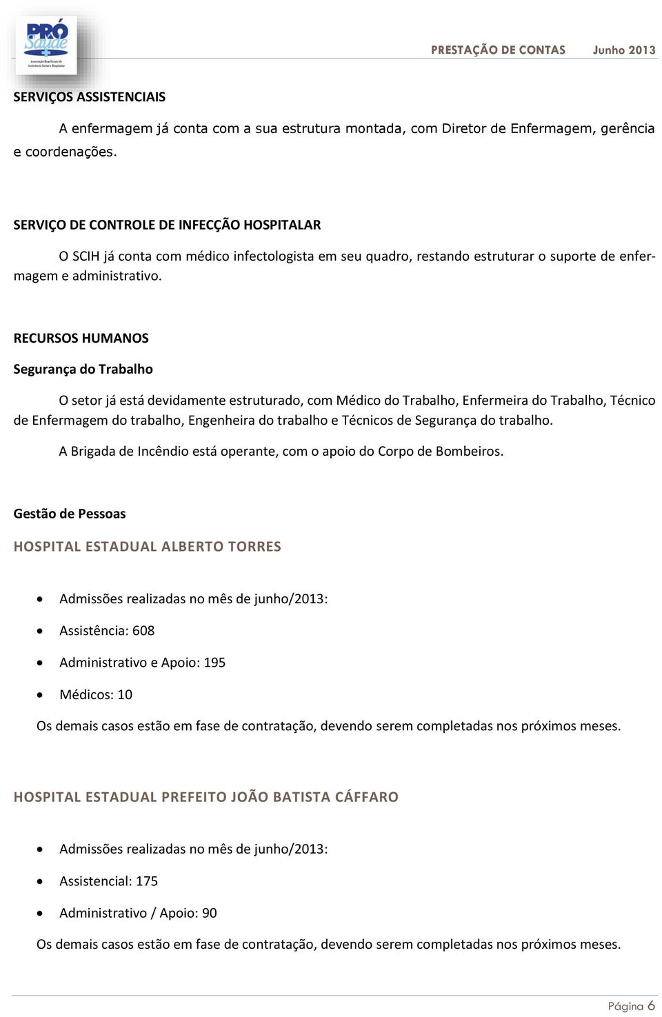 RECURSOS HUMANOS Segurança do Trabalho O setor já está devidamente estruturado, com Médico do Trabalho, Enfermeira do Trabalho, Técnico de Enfermagem do trabalho, Engenheira do trabalho e Técnicos de