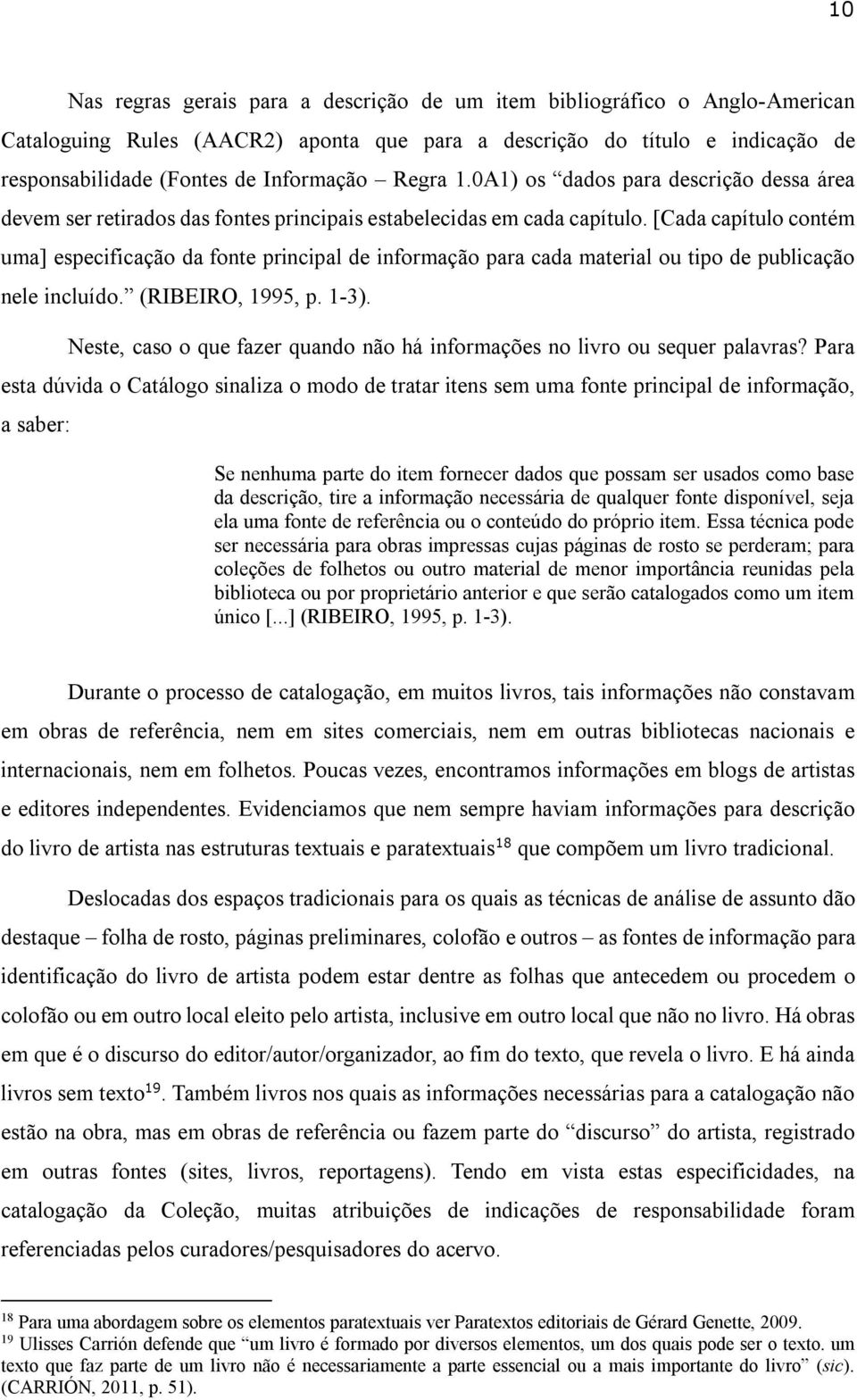 [Cada capítulo contém uma] especificação da fonte principal de informação para cada material ou tipo de publicação nele incluído. (RIBEIRO, 1995, p. 1-3).