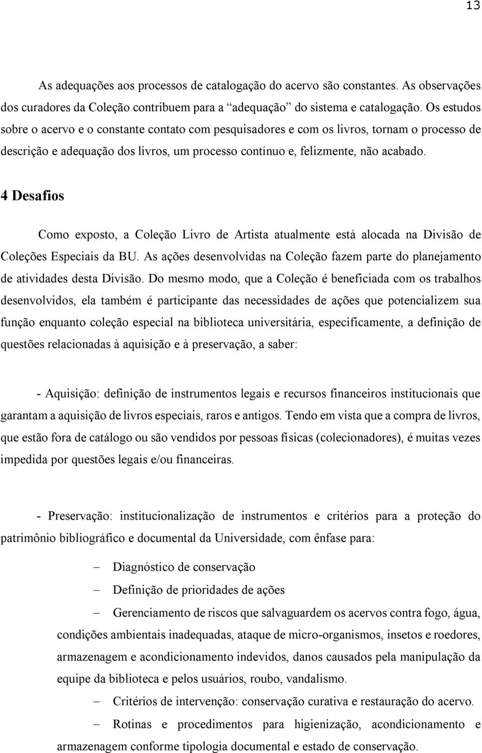 4 Desafios Como exposto, a Coleção Livro de Artista atualmente está alocada na Divisão de Coleções Especiais da BU.