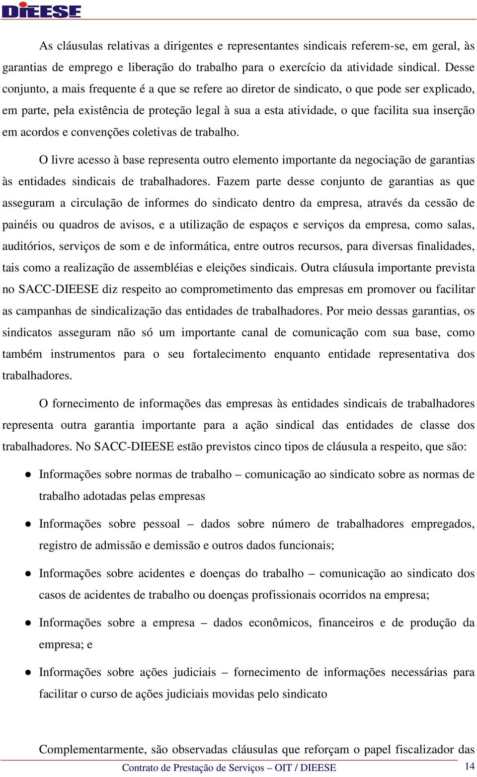 em acordos e convenções coletivas de trabalho. O livre acesso à base representa outro elemento importante da negociação de garantias às entidades sindicais de trabalhadores.