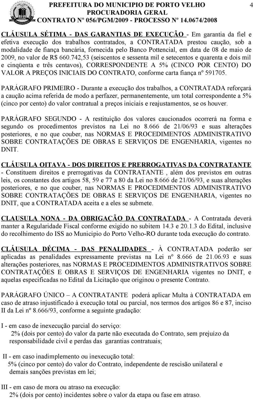 742,53 (seiscentos e sessenta mil e setecentos e quarenta e dois mil e cinqüenta e três centavos), CORRESPONDENTE A 5% (CINCO POR CENTO) DO VALOR A PREÇOS INICIAIS DO CONTRATO, conforme carta fiança