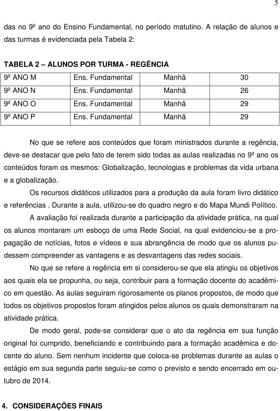 Fundamental Manhã 29 No que se refere aos conteúdos que foram ministrados durante a regência, deve-se destacar que pelo fato de terem sido todas as aulas realizadas no 9º ano os conteúdos foram os