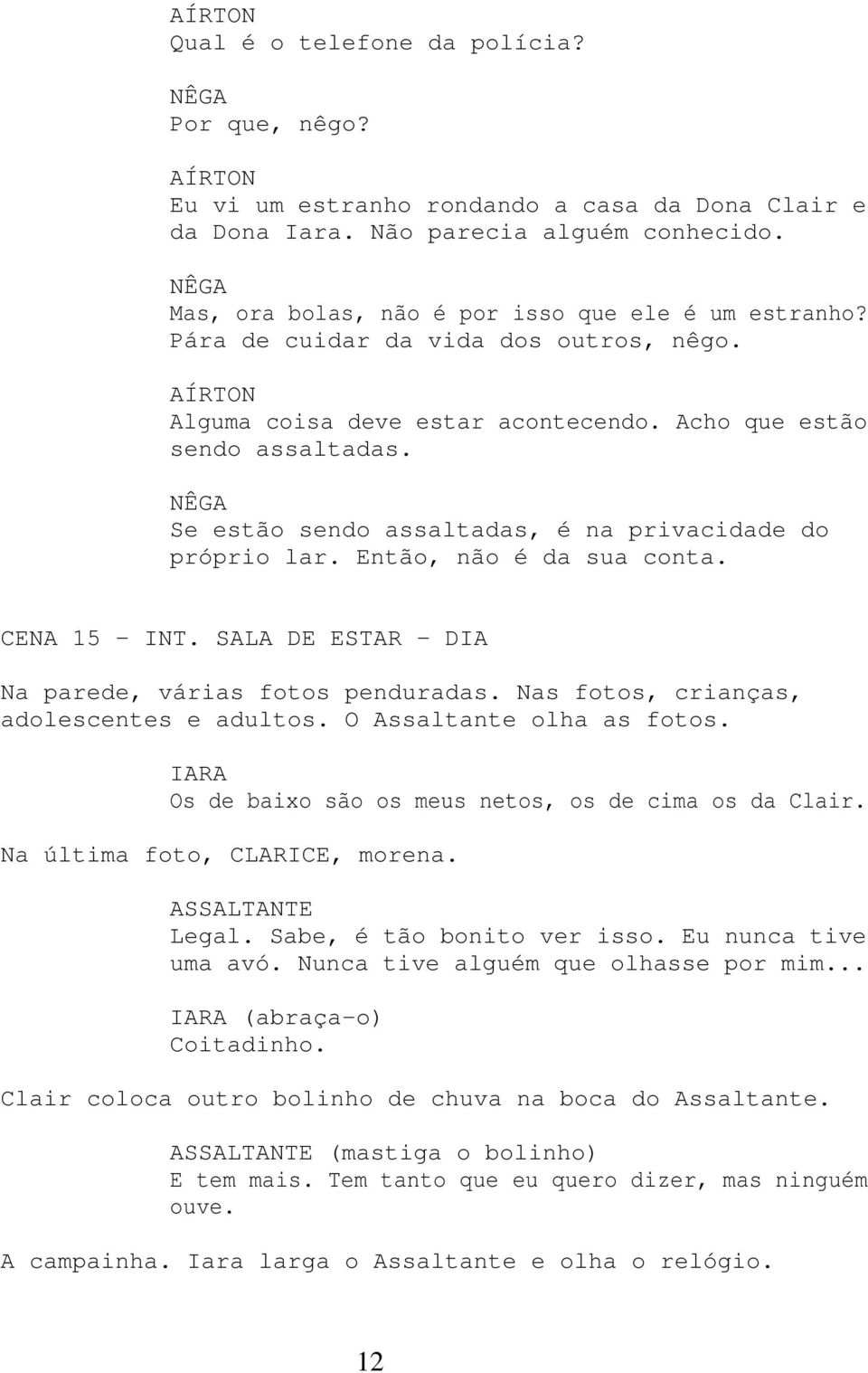 NÊGA Se estão sendo assaltadas, é na privacidade do próprio lar. Então, não é da sua conta. CENA 15 INT. SALA DE ESTAR DIA Na parede, várias fotos penduradas.