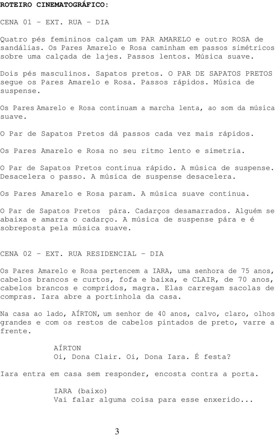 Os Pares Amarelo e Rosa continuam a marcha lenta, ao som da música suave. O Par de Sapatos Pretos dá passos cada vez mais rápidos. Os Pares Amarelo e Rosa no seu ritmo lento e simetria.