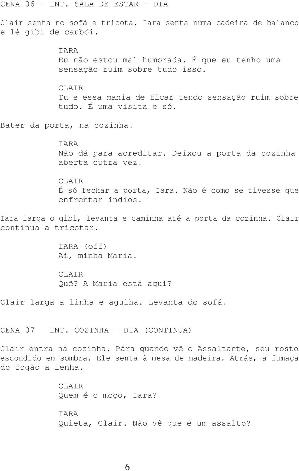 Não é como se tivesse que enfrentar índios. Iara larga o gibi, levanta e caminha até a porta da cozinha. Clair continua a tricotar. (off) Ai, minha Maria. Quê? A Maria está aqui?