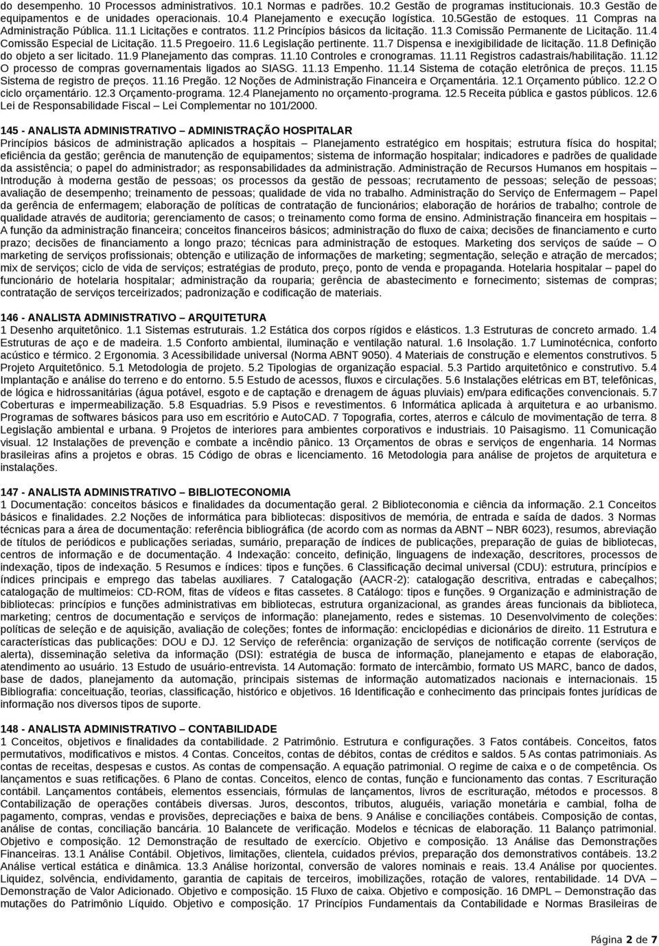 11.5 Pregoeiro. 11.6 Legislação pertinente. 11.7 Dispensa e inexigibilidade de licitação. 11.8 Definição do objeto a ser licitado. 11.9 Planejamento das compras. 11.10 Controles e cronogramas. 11.11 Registros cadastrais/habilitação.