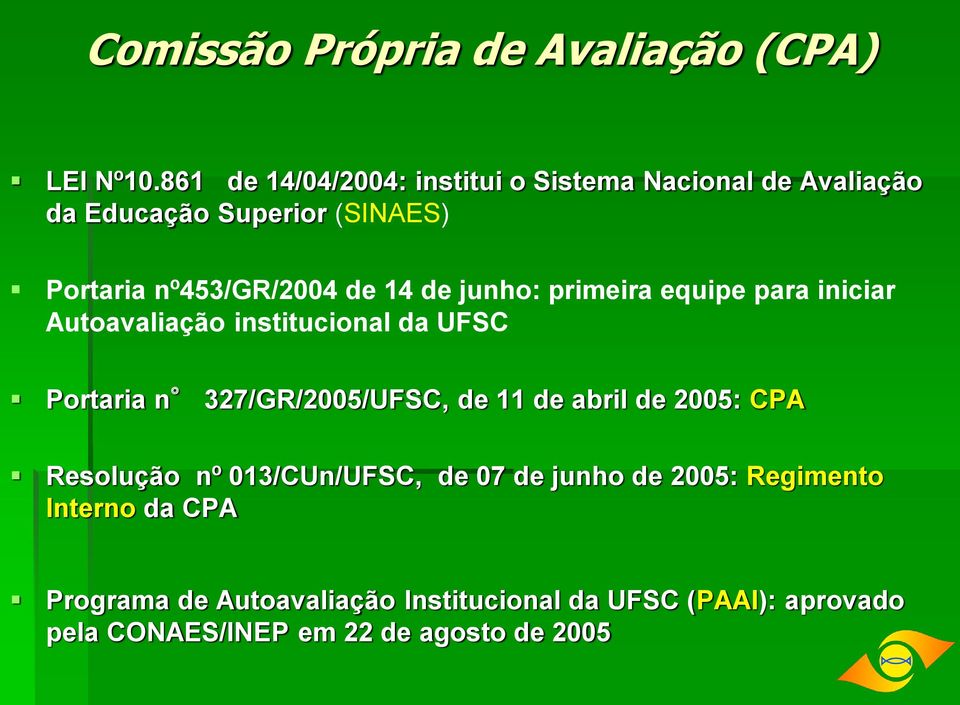 de junho: primeira equipe para iniciar Autoavaliação institucional da UFSC Portaria n 327/GR/2005/UFSC, de 11 de abril