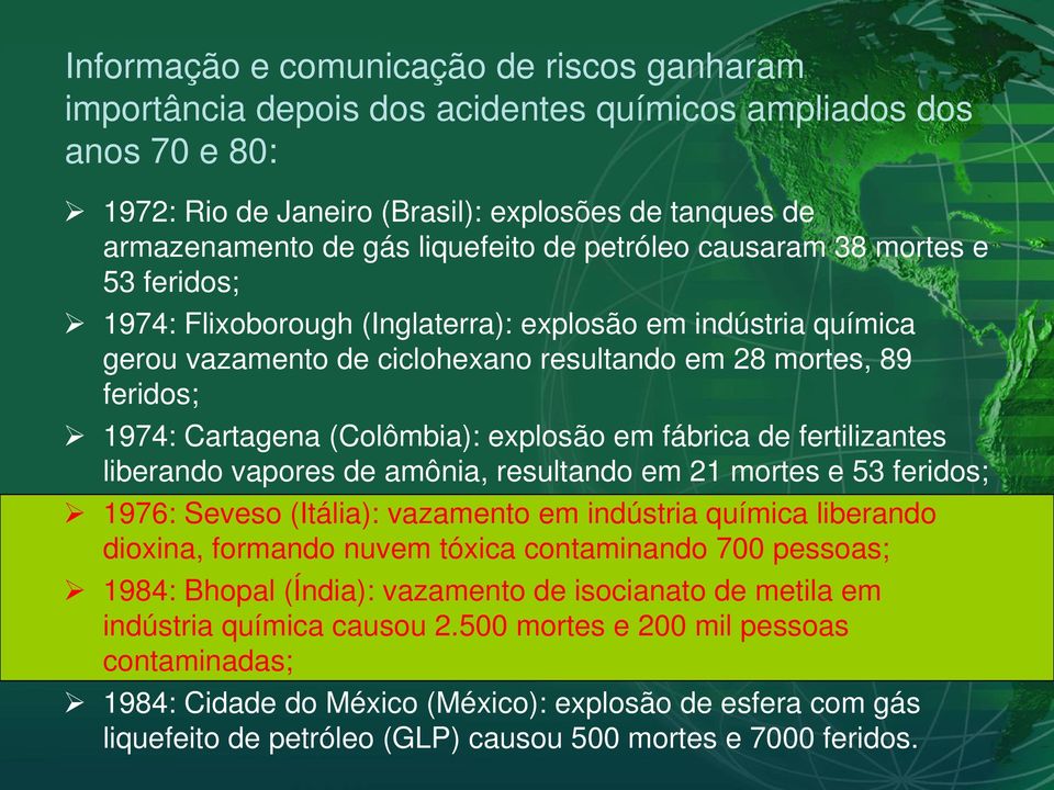 Cartagena (Colômbia): explosão em fábrica de fertilizantes liberando vapores de amônia, resultando em 21 mortes e 53 feridos; 1976: Seveso (Itália): vazamento em indústria química liberando dioxina,