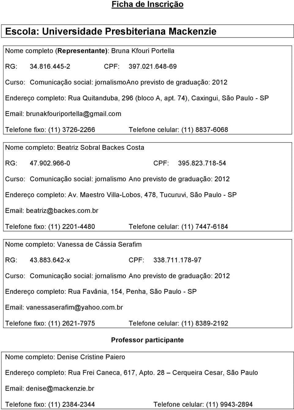 com Telefone fixo: (11) 3726-2266 Telefone celular: (11) 8837-6068 Nome completo: Beatriz Sobral Backes Costa RG: 47.902.966-0 CPF: 395.823.