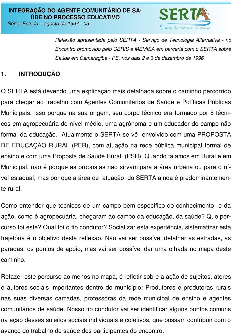 INTRODUÇÃO O SERTA está devendo uma explicação mais detalhada sobre o caminho percorrido para chegar ao trabalho com Agentes Comunitários de Saúde e Políticas Públicas Municipais.