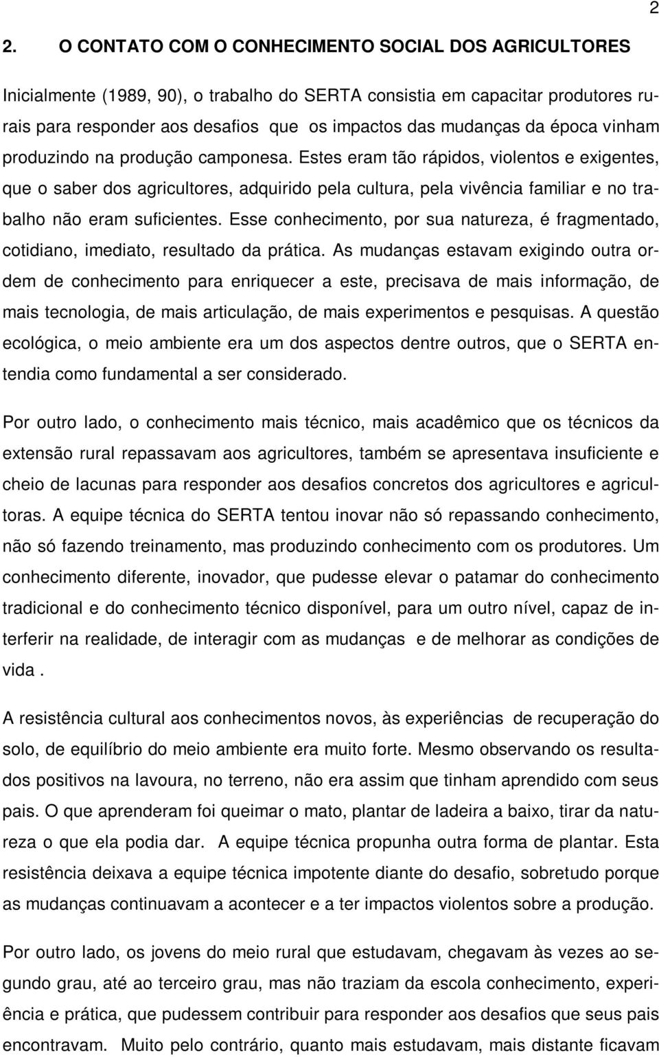 Estes eram tão rápidos, violentos e exigentes, que o saber dos agricultores, adquirido pela cultura, pela vivência familiar e no trabalho não eram suficientes.