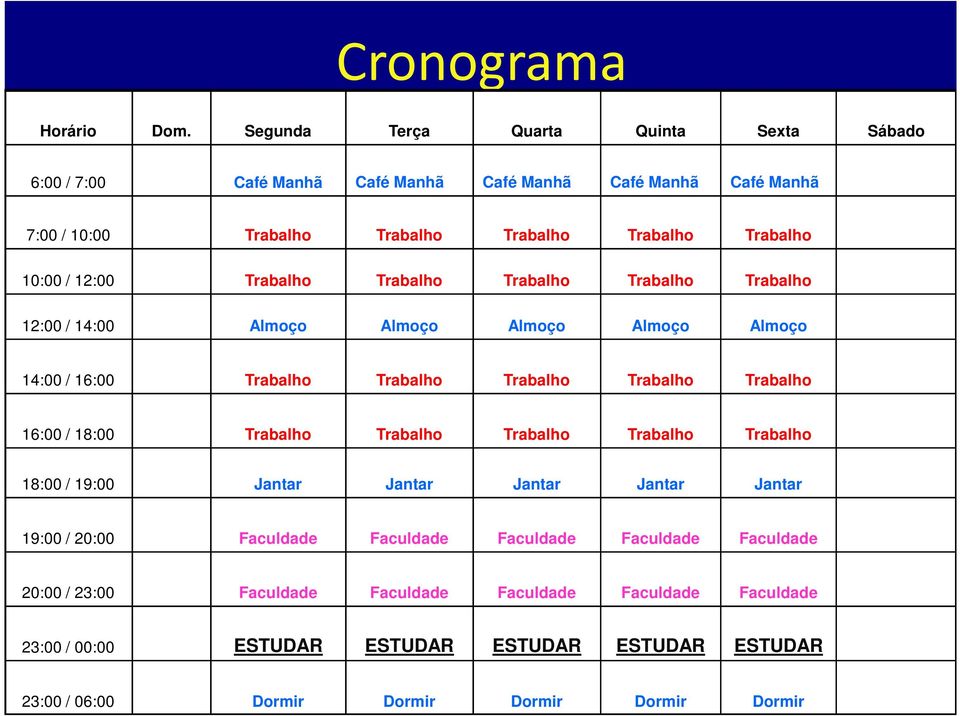 Manhã Manhã 7:00 7:00 / 10:00 7:00 10:00 / / 10:00 10:00 // 10:00 12:00 / 12:00 Trabalho Trabalho Trabalho Trabalho Trabalho Trabalho Trabalho Trabalho Trabalho Trabalho 12:00 / 14:00 Almoço Almoço
