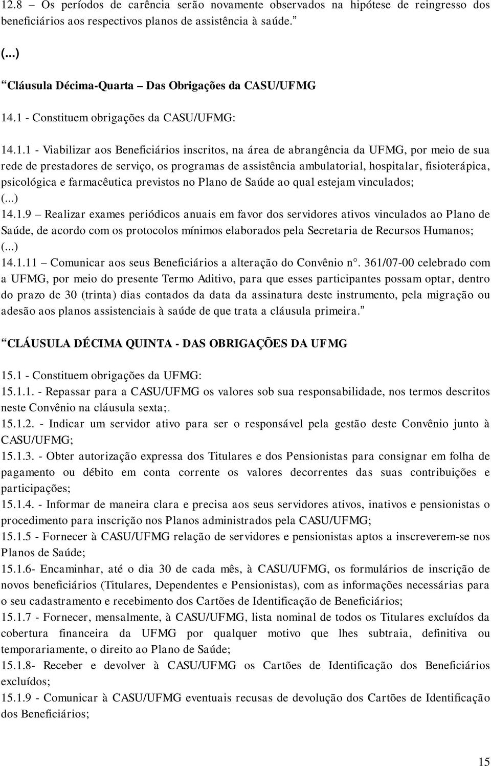 .1 - Constituem obrigações da CASU/UFMG: 14.1.1 - Viabilizar aos Beneficiários inscritos, na área de abrangência da UFMG, por meio de sua rede de prestadores de serviço, os programas de assistência