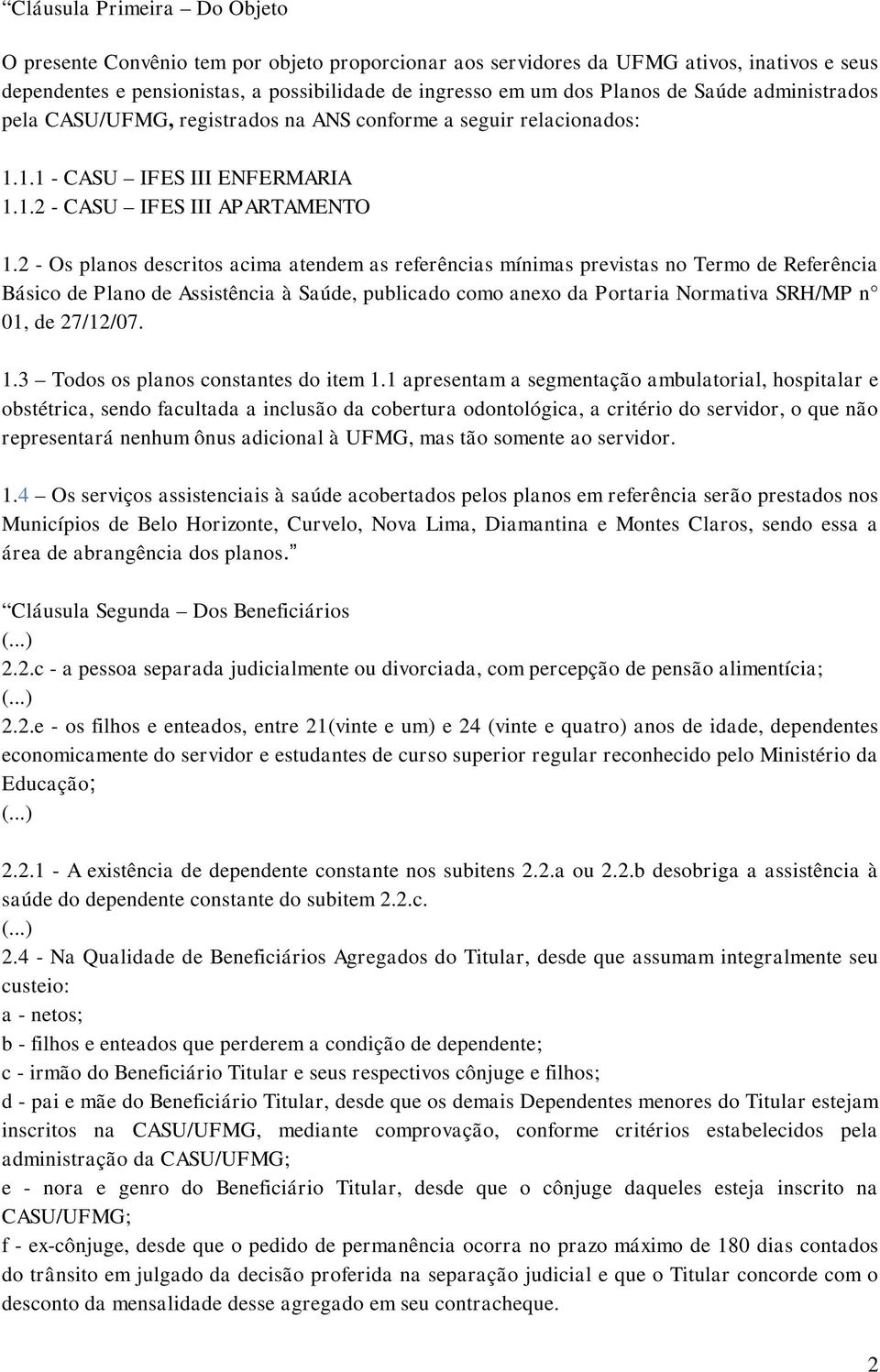 2 - Os planos descritos acima atendem as referências mínimas previstas no Termo de Referência Básico de Plano de Assistência à Saúde, publicado como anexo da Portaria Normativa SRH/MP n 01, de