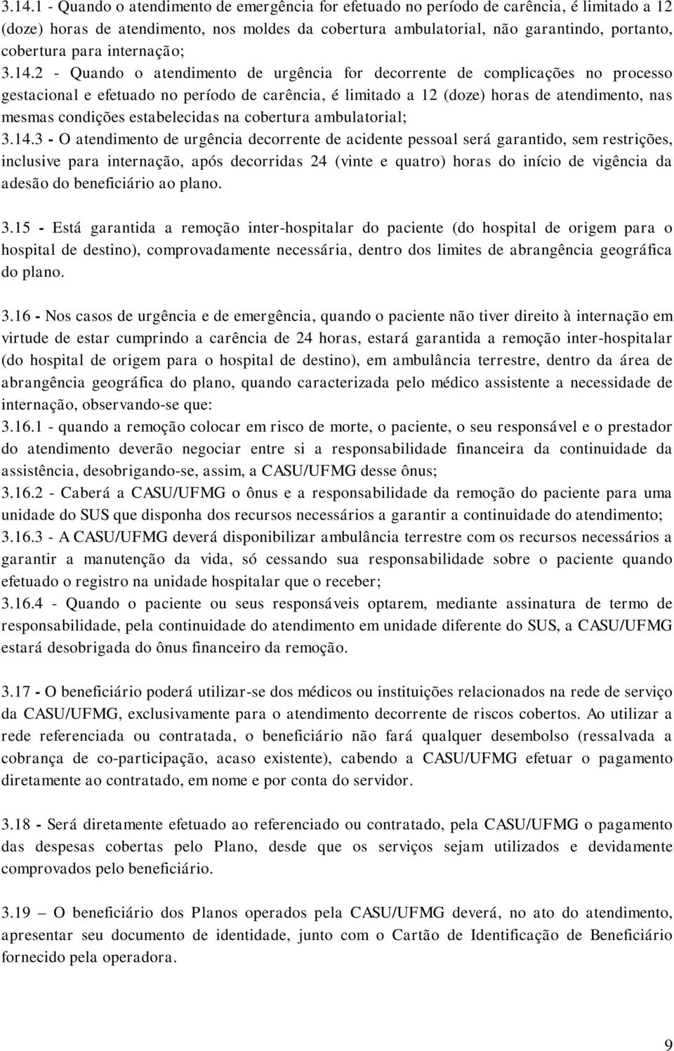 2 - Quando o atendimento de urgência for decorrente de complicações no processo gestacional e efetuado no período de carência, é limitado a 12 (doze) horas de atendimento, nas mesmas condições