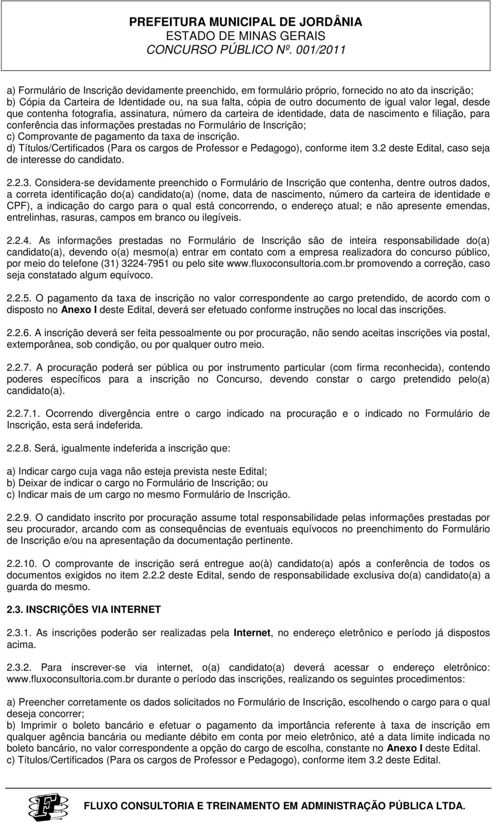 valor legal, desde que contenha fotografia, assinatura, número da carteira de identidade, data de nascimento e filiação, para conferência das informações prestadas no Formulário de Inscrição; c)