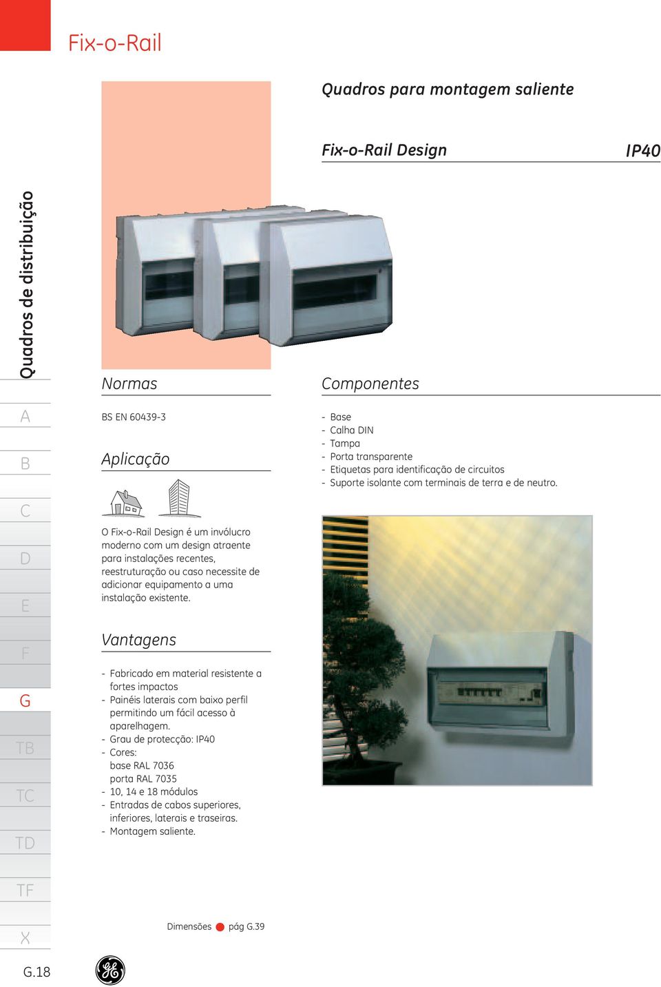 T T T O ix-o-rail esign é um invólucro moderno com um design atraente para instalações recentes, reestruturação ou caso necessite de adicionar equipamento a uma instalação existente.