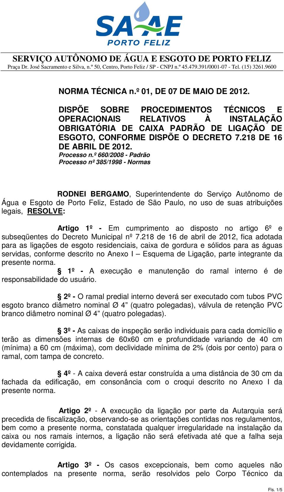 º 660/2008 - Padrão Processo nº 385/1998 - Normas RODNEI BERGAMO, Superintendente do Serviço Autônomo de Água e Esgoto de Porto Feliz, Estado de São Paulo, no uso de suas atribuições legais, RESOLVE: