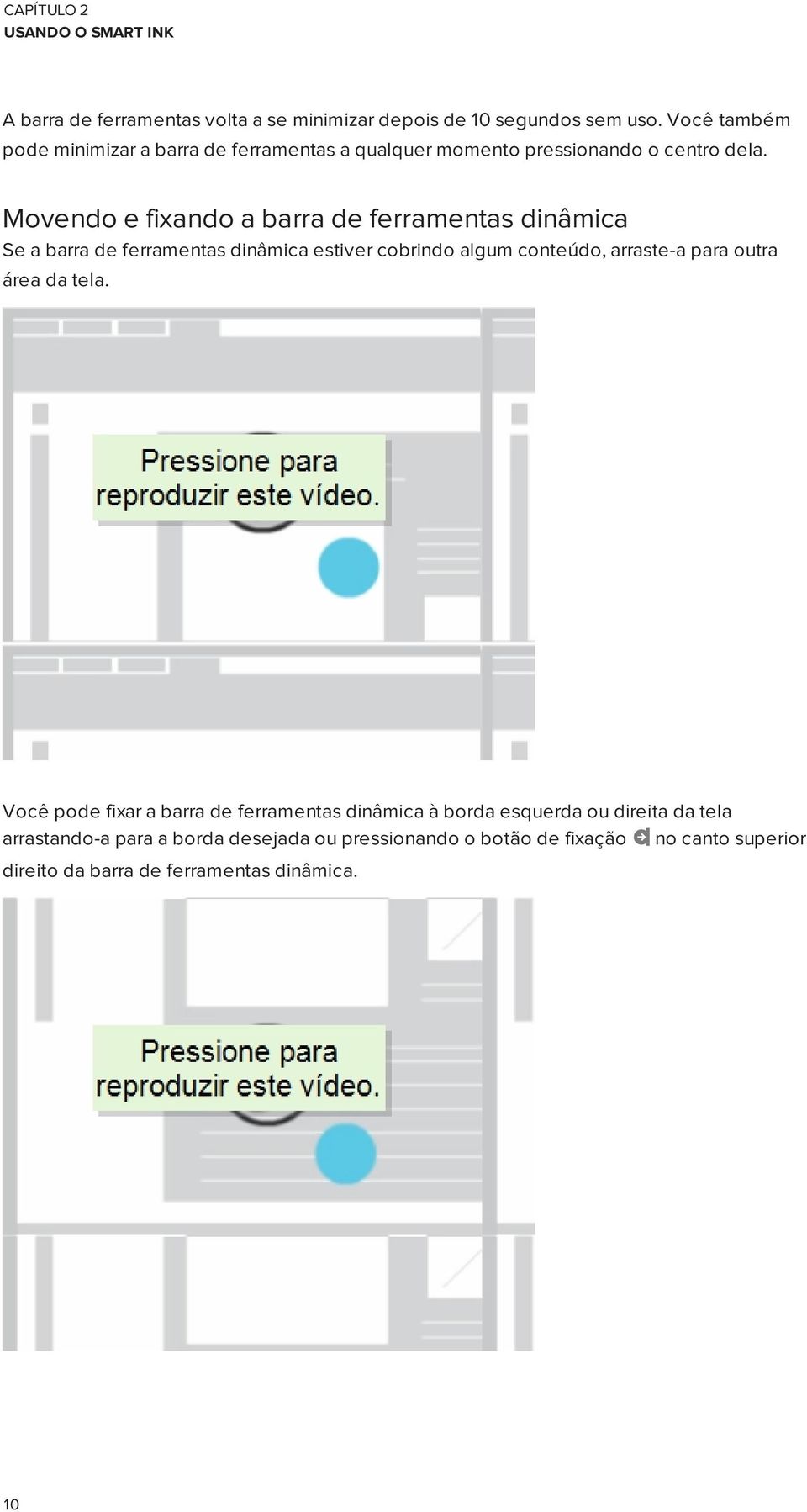 Movendo e fixando a barra de ferramentas dinâmica Se a barra de ferramentas dinâmica estiver cobrindo algum conteúdo, arraste-a para outra