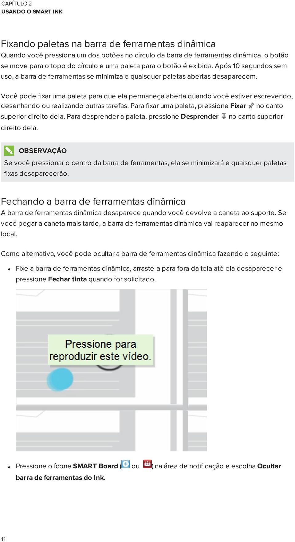 Você pode fixar uma paleta para que ela permaneça aberta quando você estiver escrevendo, desenhando ou realizando outras tarefas. Para fixar uma paleta, pressione Fixar no canto superior direito dela.