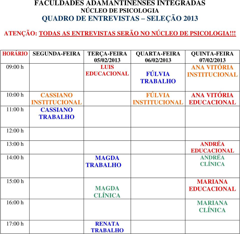 h CASSIANO 12:00 h QUARTA-FEIRA 06/02/2013 FÚLVIA FÚLVIA INSTITUCIONAL QUINTA-FEIRA 07/02/2013 ANA