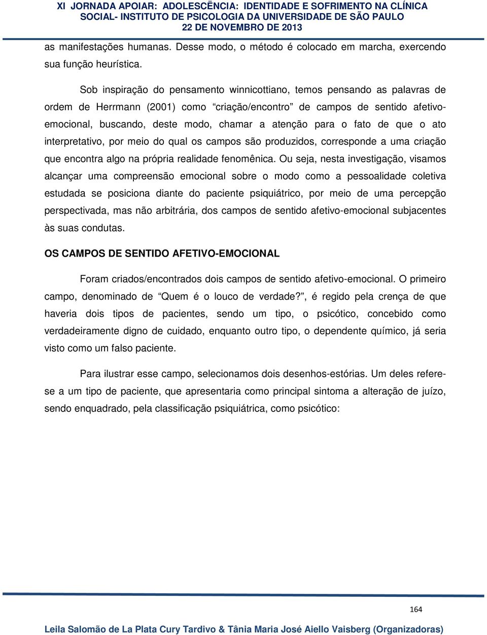 para o fato de que o ato interpretativo, por meio do qual os campos são produzidos, corresponde a uma criação que encontra algo na própria realidade fenomênica.