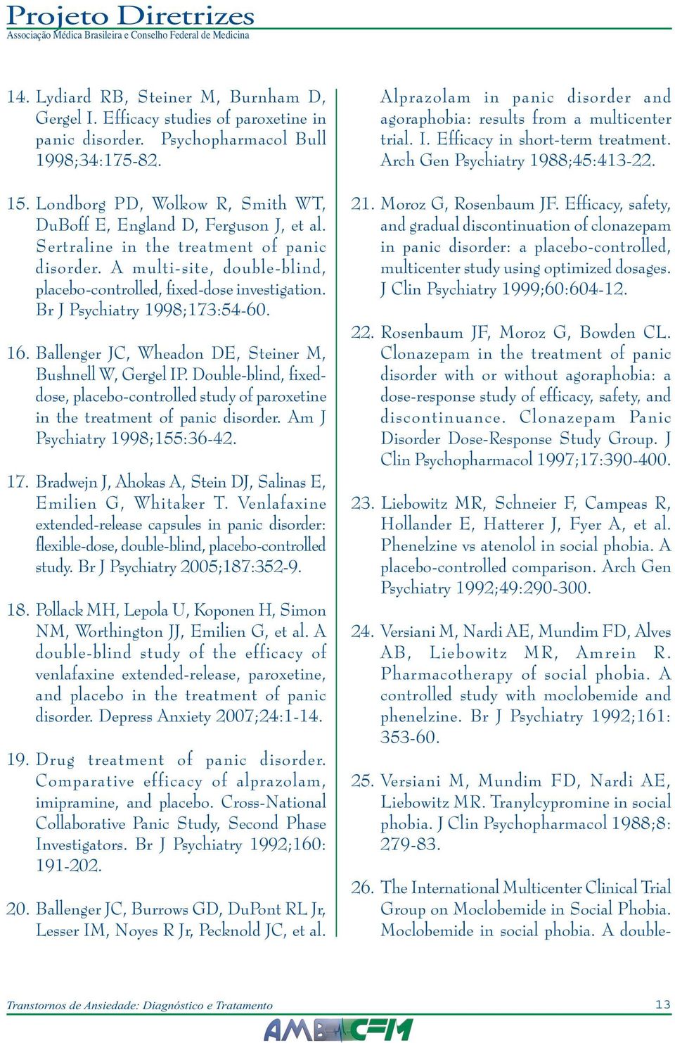 Br J Psychiatry 1998;173:54-60. 16. Ballenger JC, Wheadon DE, Steiner M, Bushnell W, Gergel IP. Double-blind, fixeddose, placebo-controlled study of paroxetine in the treatment of panic disorder.