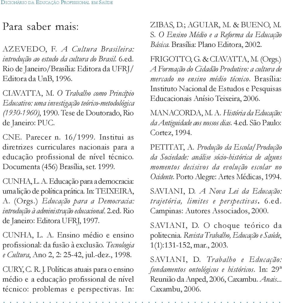 Tese de Doutorado, Rio de Janeiro: PUC. CNE. Parecer n. 16/1999. Institui as diretrizes curriculares nacionais para a educação profissional de nível técnico. Documenta (456) Brasília, set. 1999.