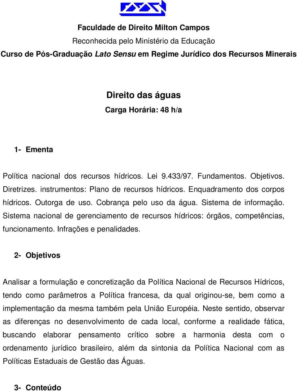 Cobrança pelo uso da água. Sistema de informação. Sistema nacional de gerenciamento de recursos hídricos: órgãos, competências, funcionamento. Infrações e penalidades.