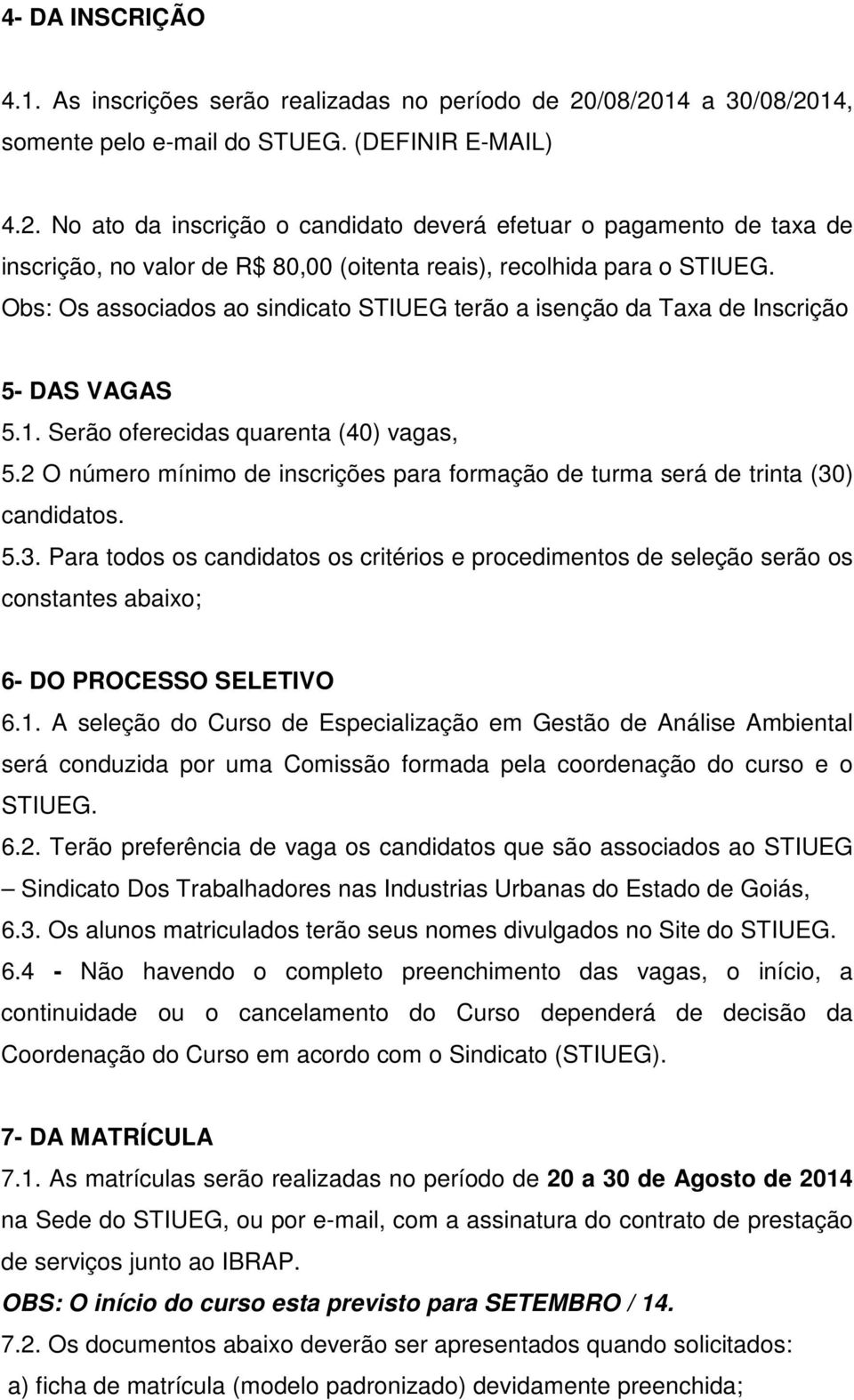 Obs: Os associados ao sindicato STIUEG terão a isenção da Taxa de Inscrição 5- DAS VAGAS 5.1. Serão oferecidas quarenta (40) vagas, 5.