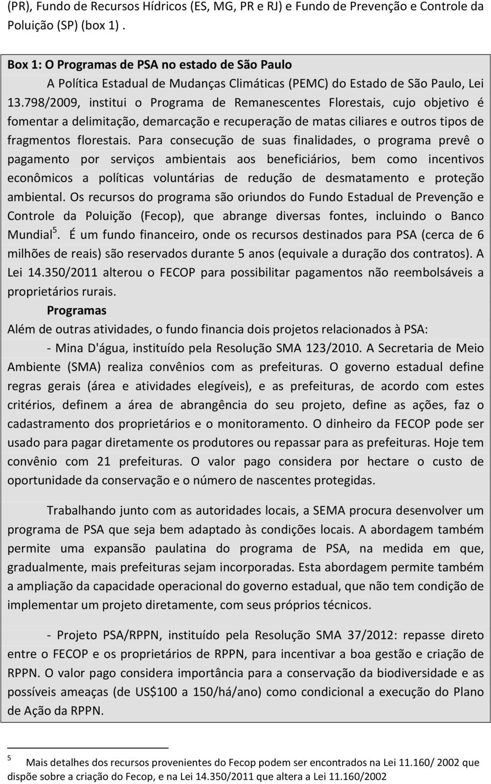 798/2009, institui o Programa de Remanescentes Florestais, cujo objetivo é fomentar a delimitação, demarcação e recuperação de matas ciliares e outros tipos de fragmentos florestais.