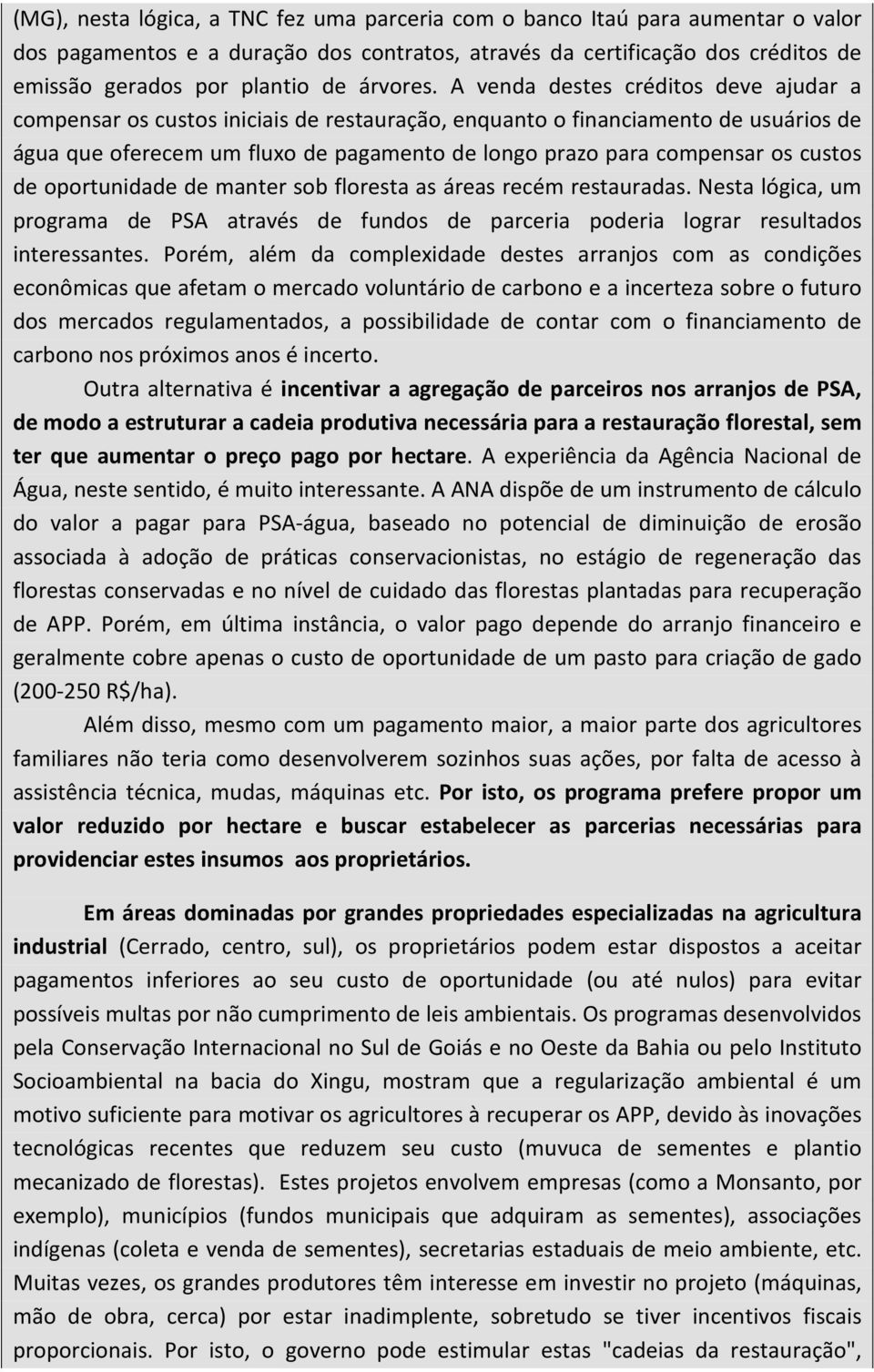 A venda destes créditos deve ajudar a compensar os custos iniciais de restauração, enquanto o financiamento de usuários de água que oferecem um fluxo de pagamento de longo prazo para compensar os