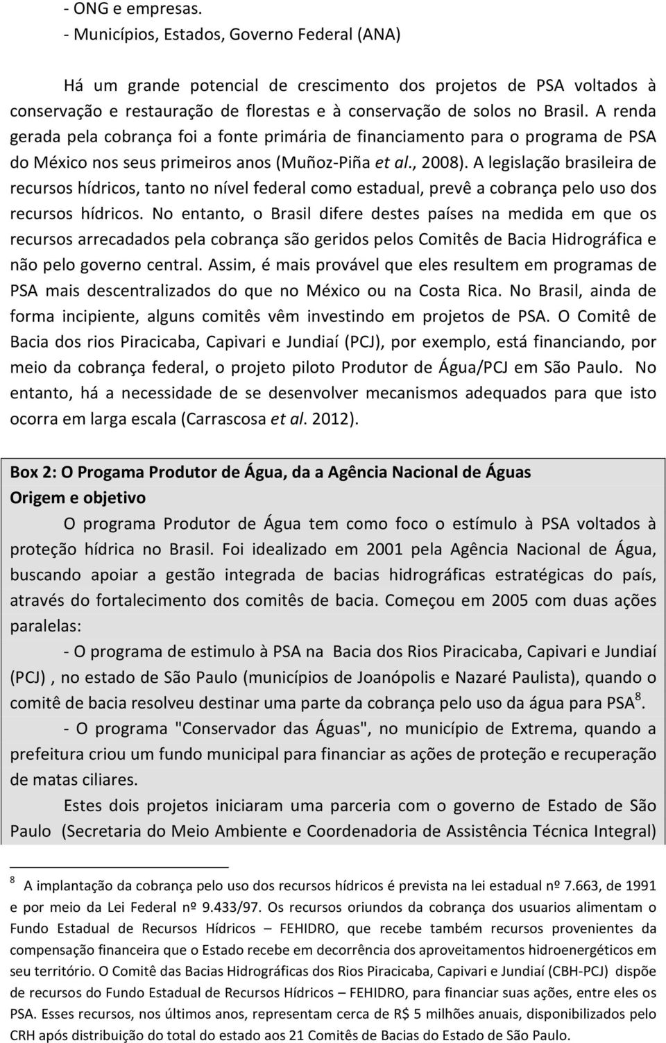 A renda gerada pela cobrança foi a fonte primária de financiamento para o programa de PSA do México nos seus primeiros anos (Muñoz-Piña et al., 2008).