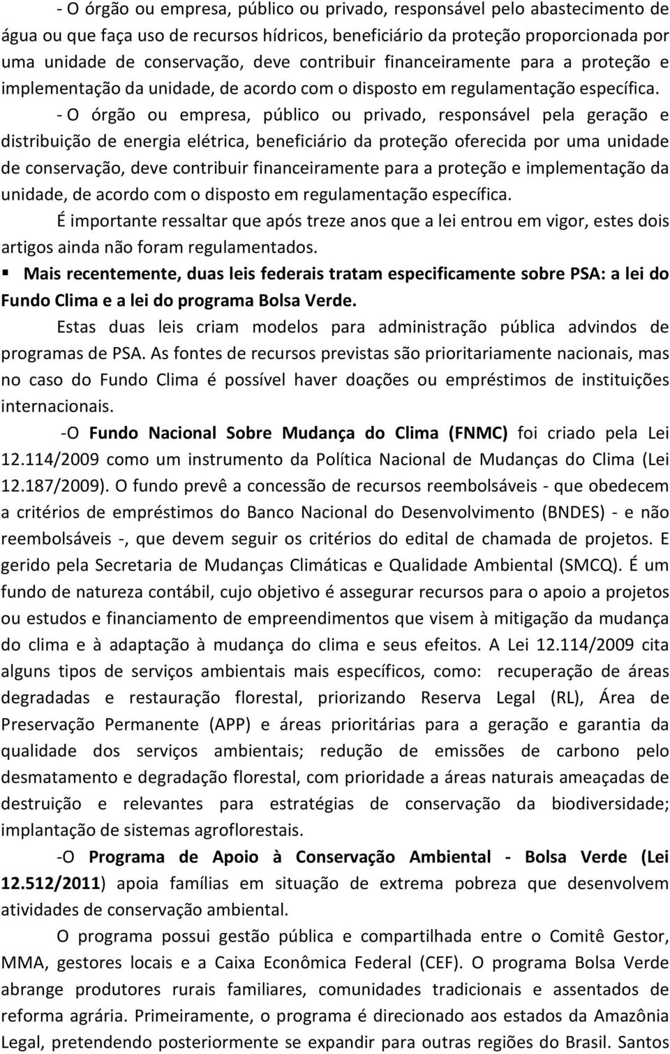 - O órgão ou empresa, público ou privado, responsável pela geração e distribuição de energia elétrica, beneficiário da proteção oferecida por uma unidade de conservação, deve  É importante ressaltar